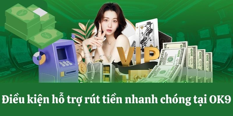Quy Trình Rút Tiền OK9 Xanh Chín, Đảm Bảo Chỉ Trong 5 Phút 1 Điều kiện rút tiền OK9